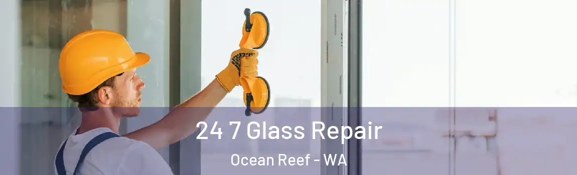 24 7 Glass Repair Ocean Reef - WA