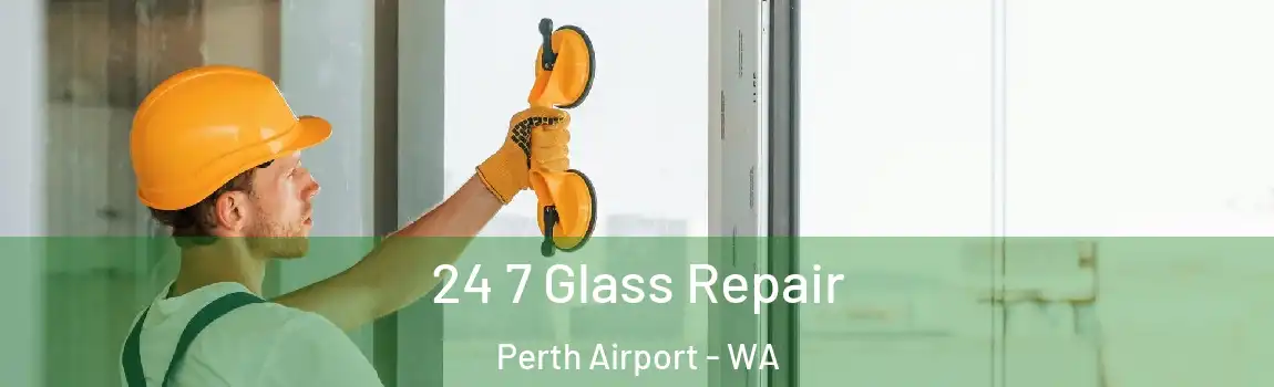 24 7 Glass Repair Perth Airport - WA