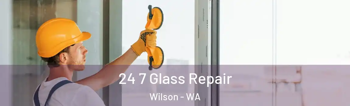 24 7 Glass Repair Wilson - WA