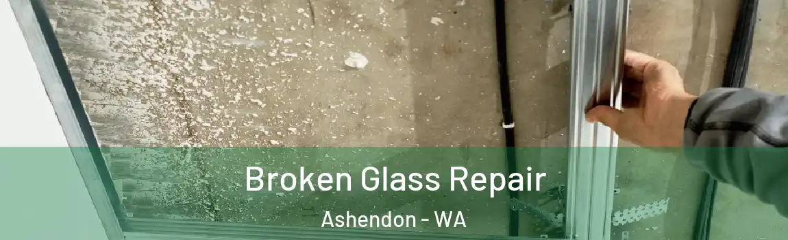 Broken Glass Repair Ashendon - WA