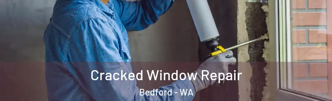 Cracked Window Repair Bedford - WA
