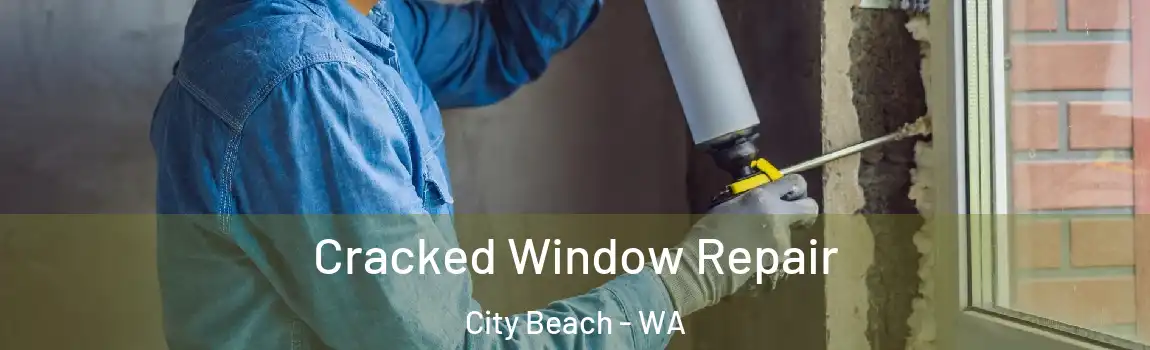 Cracked Window Repair City Beach - WA