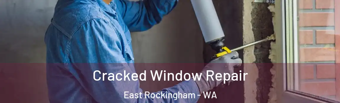 Cracked Window Repair East Rockingham - WA
