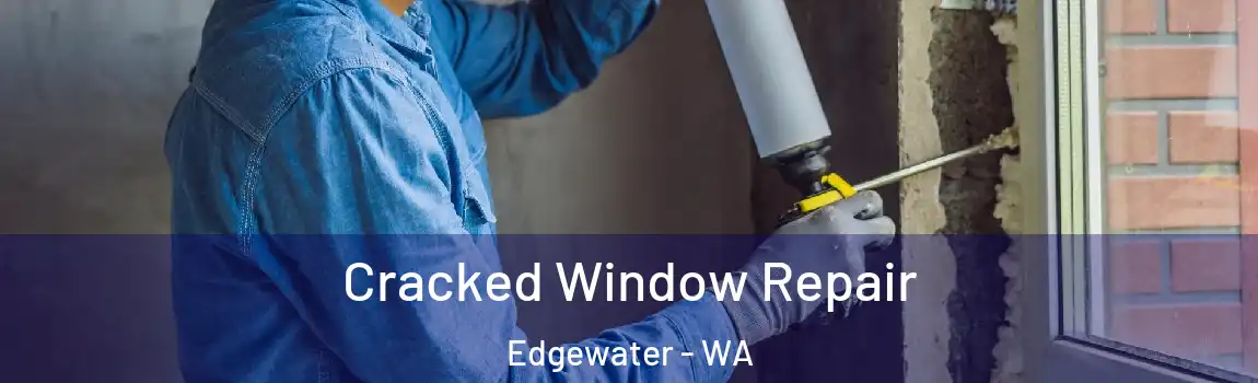 Cracked Window Repair Edgewater - WA