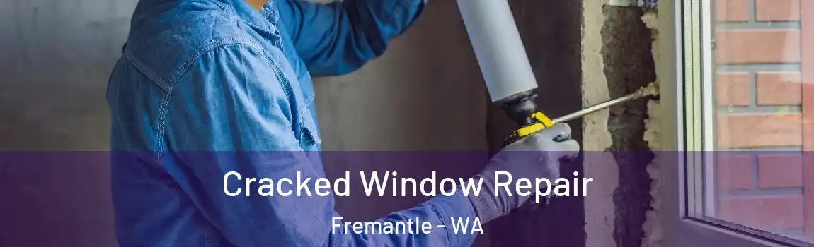 Cracked Window Repair Fremantle - WA