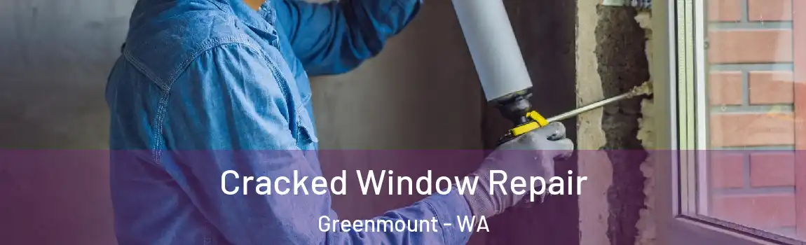  Cracked Window Repair Greenmount - WA