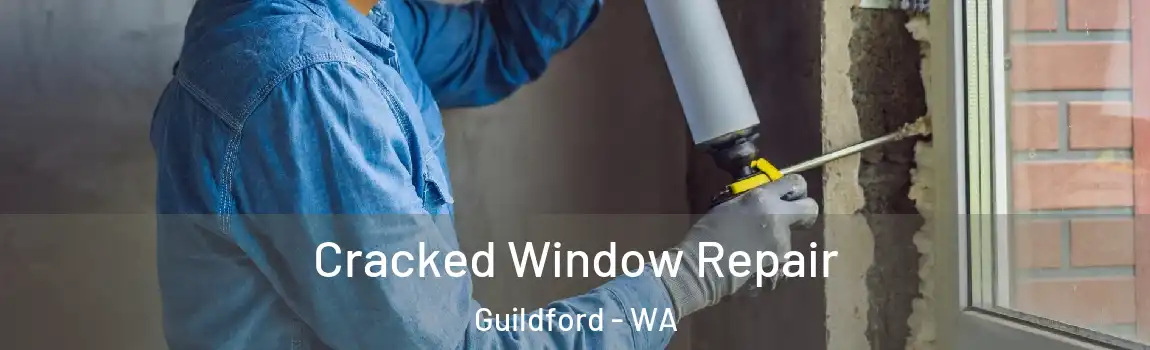 Cracked Window Repair Guildford - WA