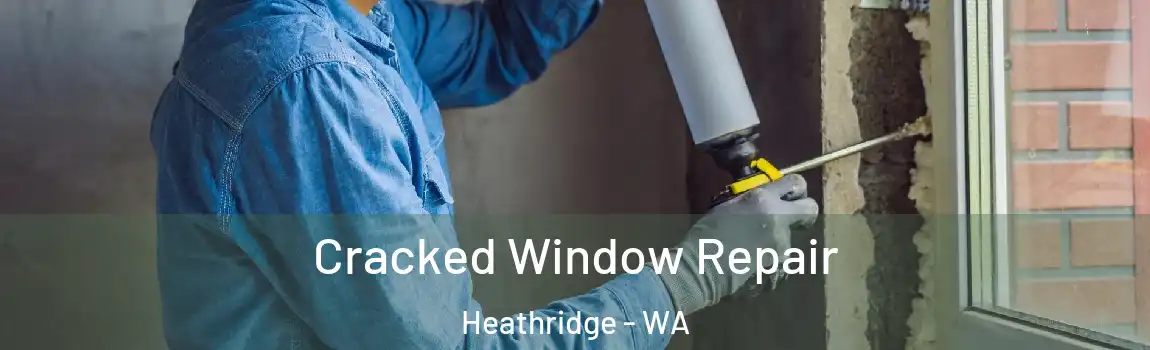 Cracked Window Repair Heathridge - WA