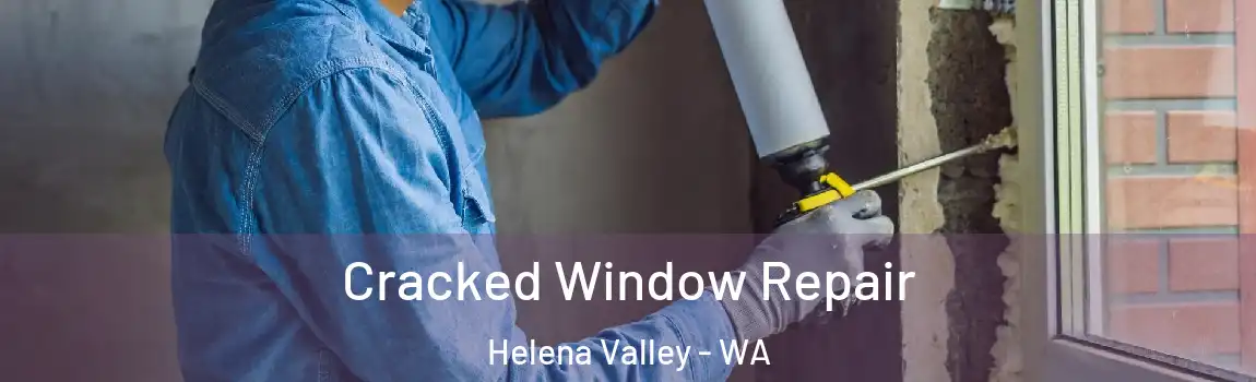  Cracked Window Repair Helena Valley - WA