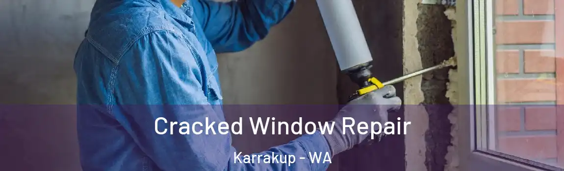 Cracked Window Repair Karrakup - WA