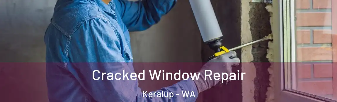 Cracked Window Repair Keralup - WA