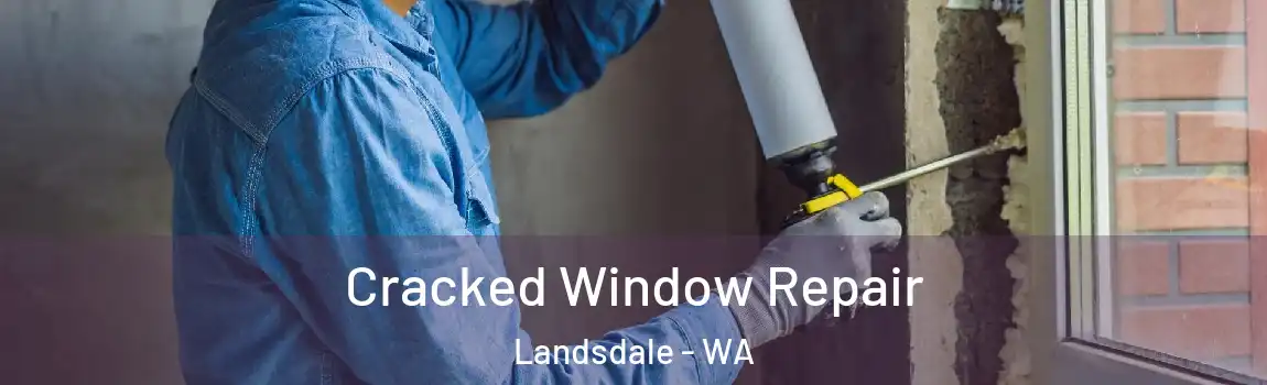Cracked Window Repair Landsdale - WA