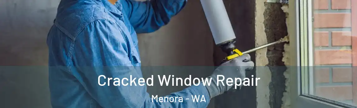 Cracked Window Repair Menora - WA