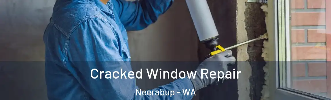 Cracked Window Repair Neerabup - WA