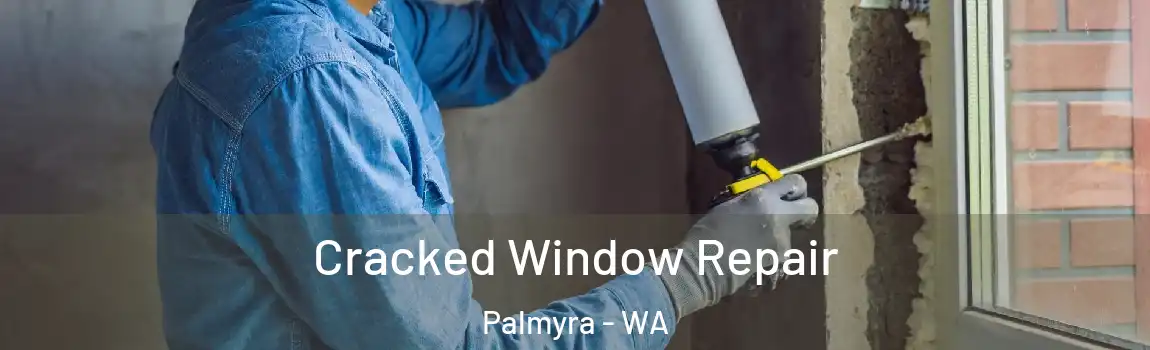 Cracked Window Repair Palmyra - WA