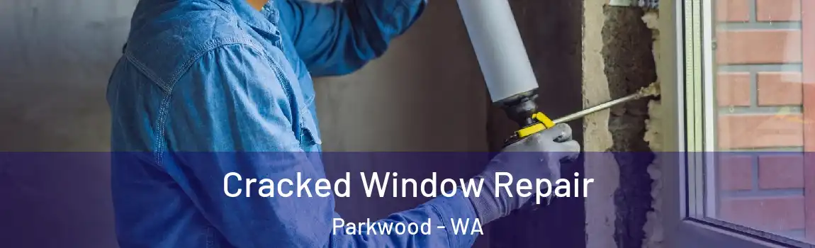 Cracked Window Repair Parkwood - WA
