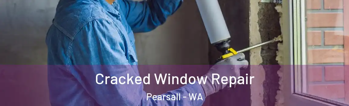 Cracked Window Repair Pearsall - WA
