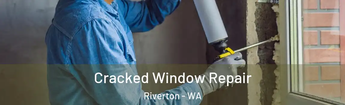 Cracked Window Repair Riverton - WA