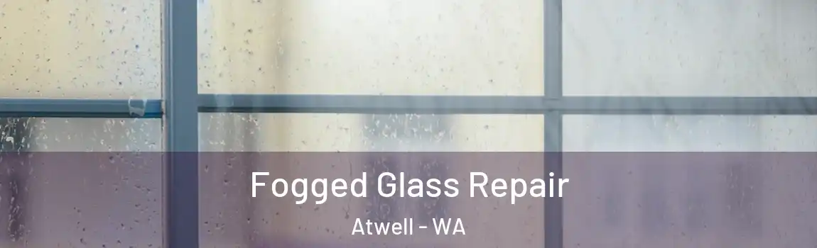 Fogged Glass Repair Atwell - WA