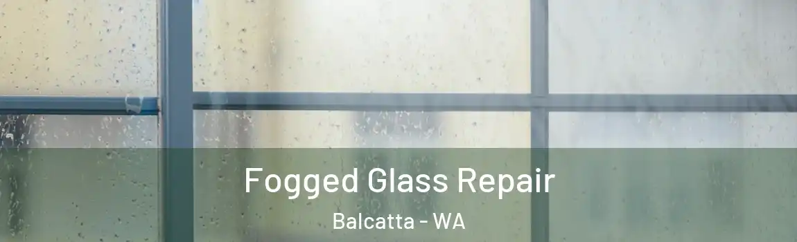 Fogged Glass Repair Balcatta - WA