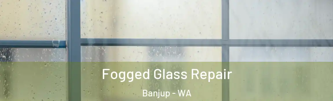 Fogged Glass Repair Banjup - WA