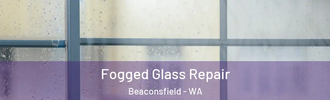 Fogged Glass Repair Beaconsfield - WA