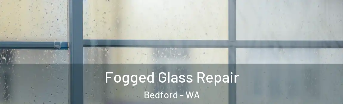 Fogged Glass Repair Bedford - WA