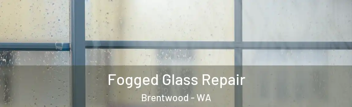 Fogged Glass Repair Brentwood - WA