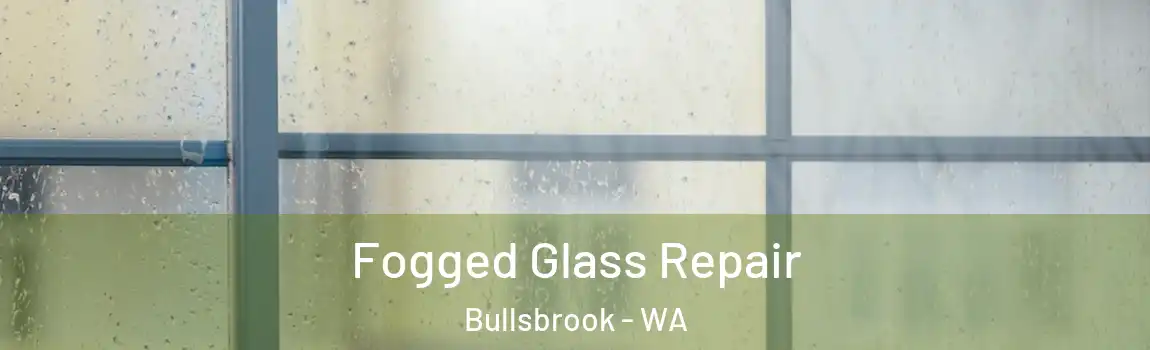 Fogged Glass Repair Bullsbrook - WA
