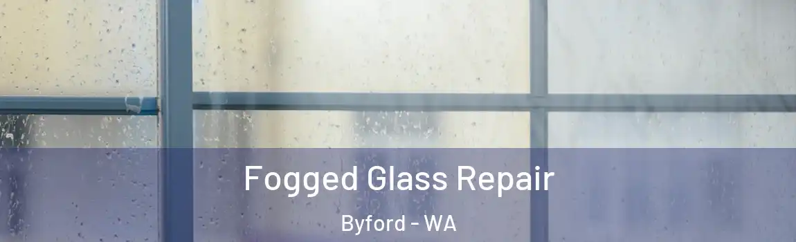 Fogged Glass Repair Byford - WA