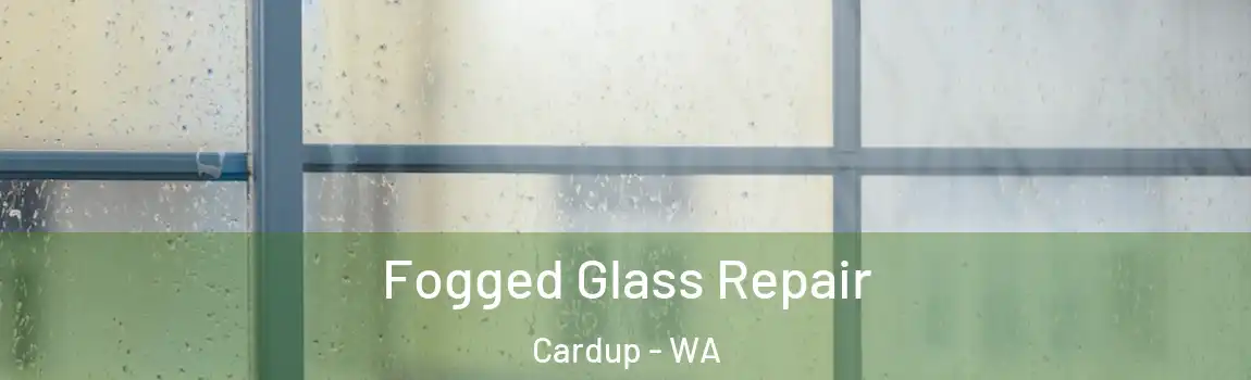 Fogged Glass Repair Cardup - WA