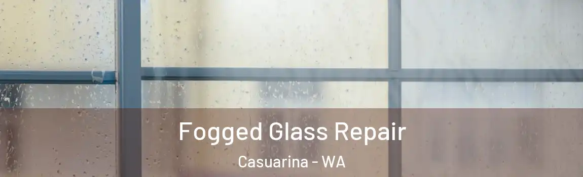 Fogged Glass Repair Casuarina - WA