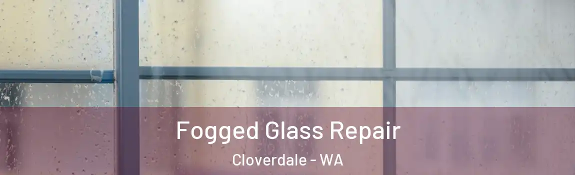 Fogged Glass Repair Cloverdale - WA