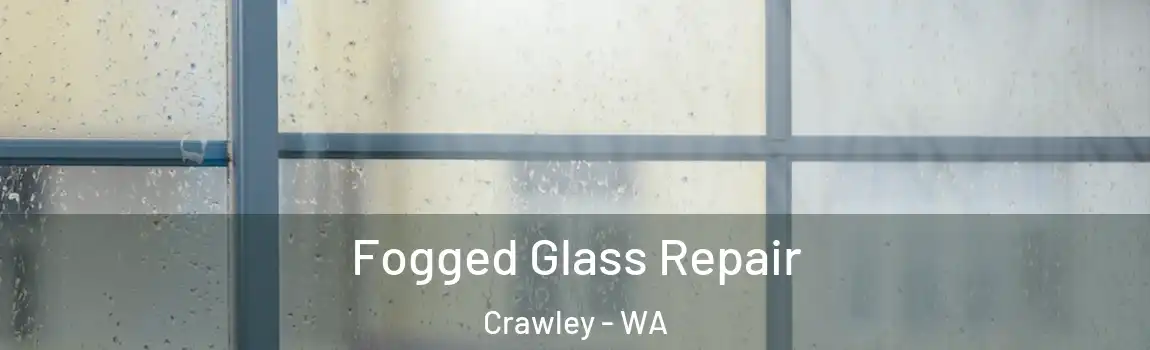 Fogged Glass Repair Crawley - WA