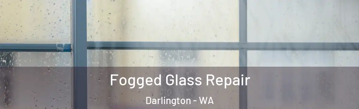 Fogged Glass Repair Darlington - WA