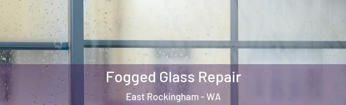 Fogged Glass Repair East Rockingham - WA