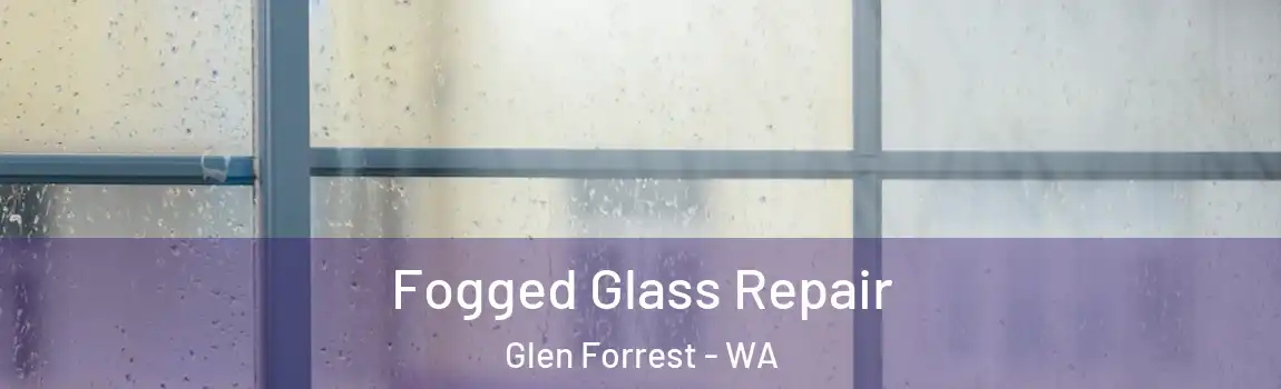 Fogged Glass Repair Glen Forrest - WA