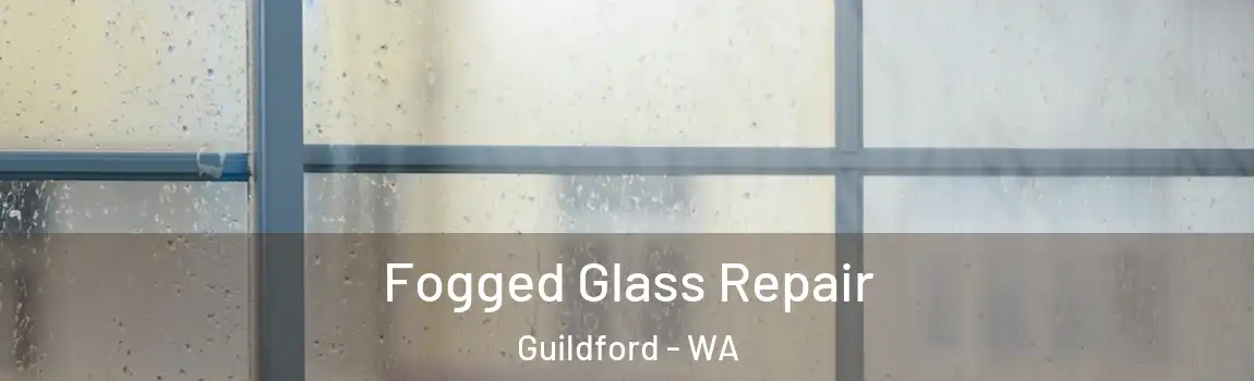 Fogged Glass Repair Guildford - WA