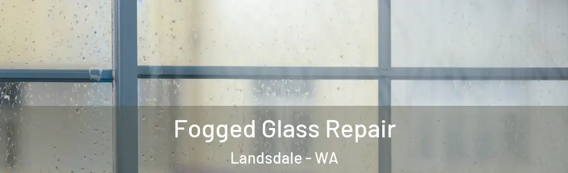 Fogged Glass Repair Landsdale - WA