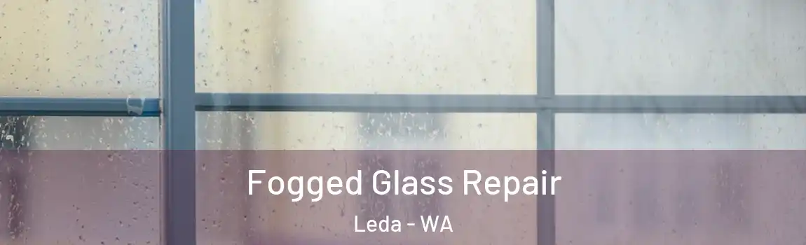 Fogged Glass Repair Leda - WA