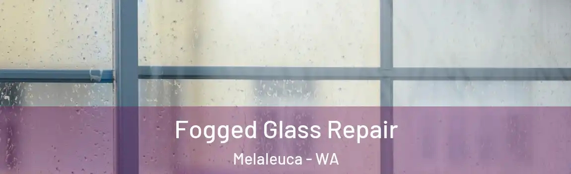 Fogged Glass Repair Melaleuca - WA