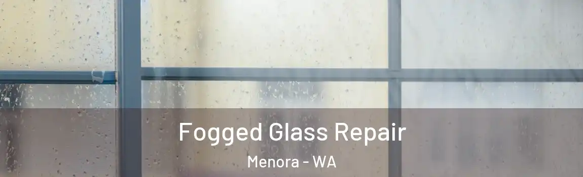Fogged Glass Repair Menora - WA