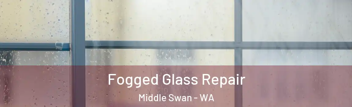 Fogged Glass Repair Middle Swan - WA