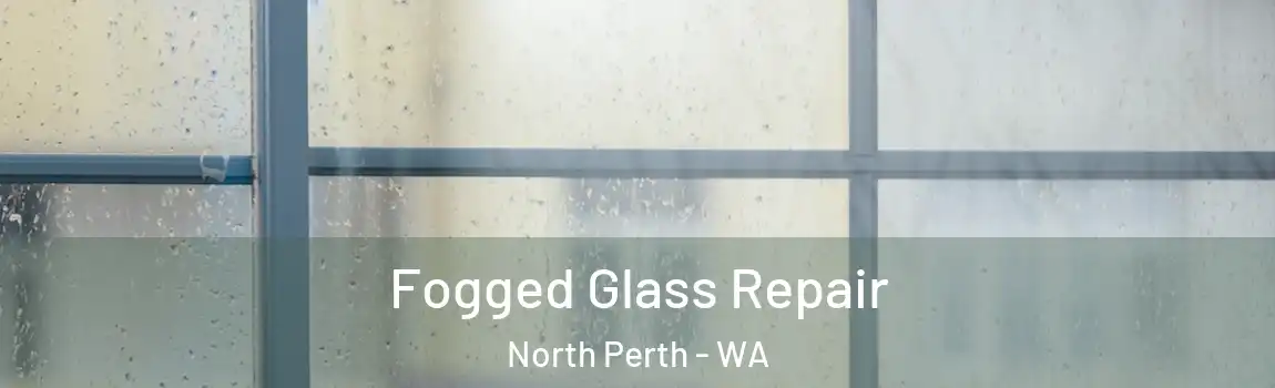 Fogged Glass Repair North Perth - WA