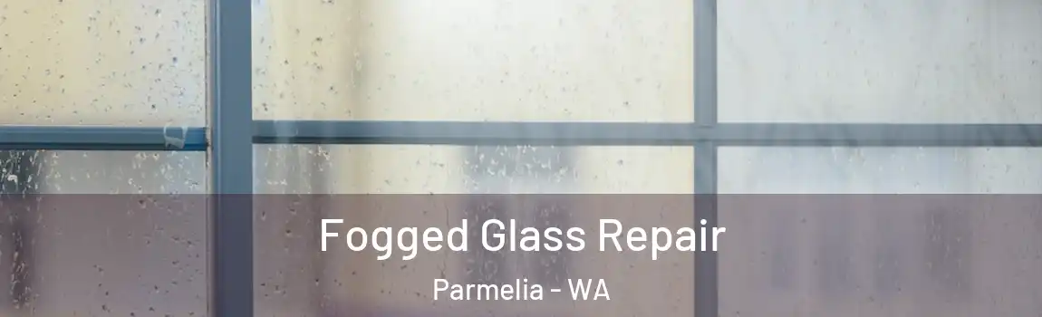 Fogged Glass Repair Parmelia - WA