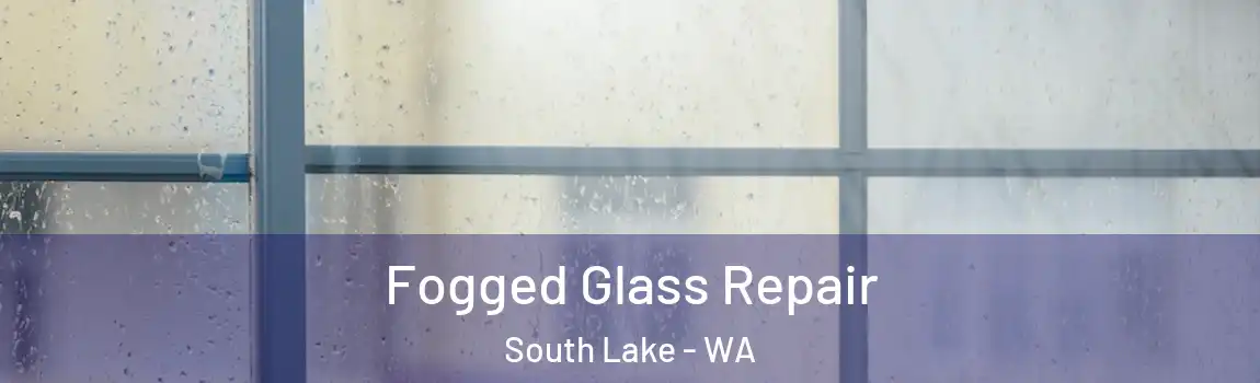 Fogged Glass Repair South Lake - WA
