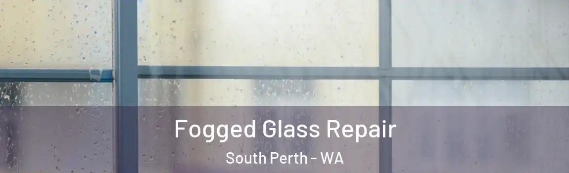 Fogged Glass Repair South Perth - WA