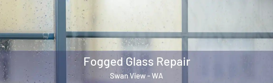 Fogged Glass Repair Swan View - WA