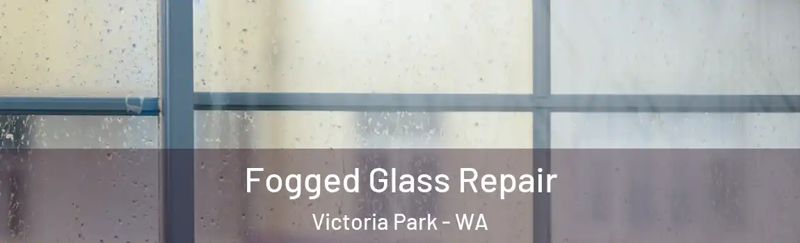 Fogged Glass Repair Victoria Park - WA