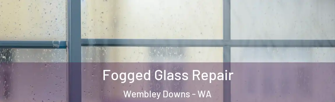 Fogged Glass Repair Wembley Downs - WA